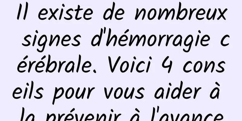 Il existe de nombreux signes d'hémorragie cérébrale. Voici 4 conseils pour vous aider à la prévenir à l'avance