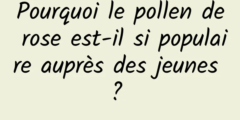 Pourquoi le pollen de rose est-il si populaire auprès des jeunes ? 