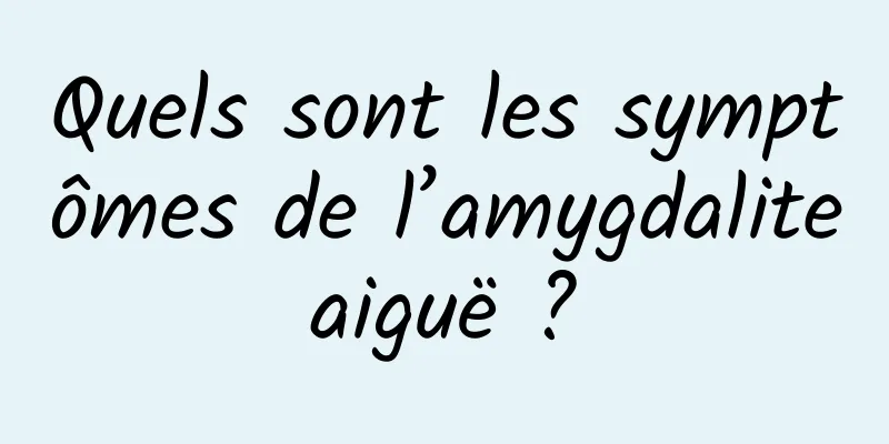 Quels sont les symptômes de l’amygdalite aiguë ? 