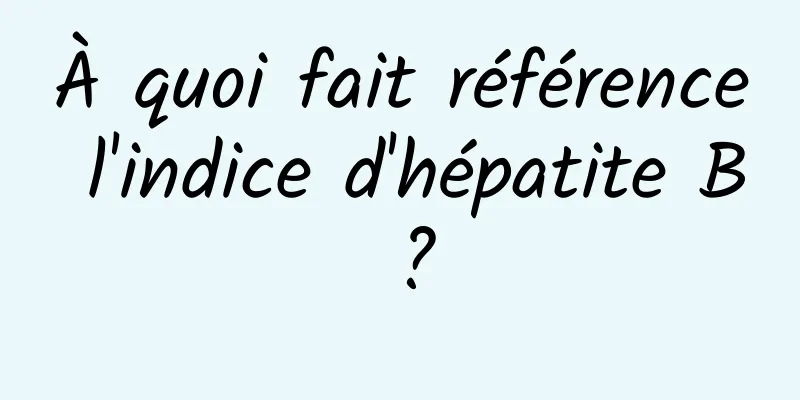 À quoi fait référence l'indice d'hépatite B ?