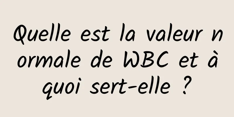 Quelle est la valeur normale de WBC et à quoi sert-elle ? 