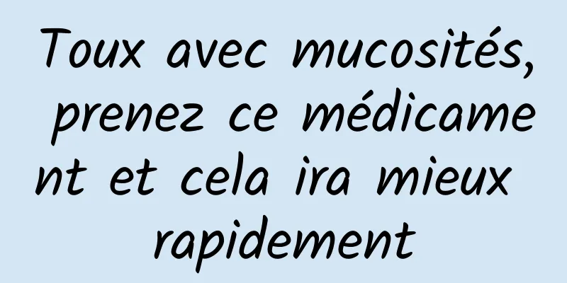 Toux avec mucosités, prenez ce médicament et cela ira mieux rapidement