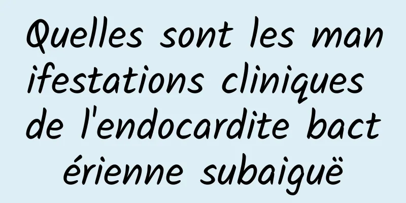 Quelles sont les manifestations cliniques de l'endocardite bactérienne subaiguë