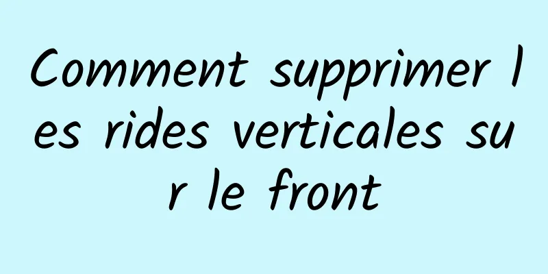 Comment supprimer les rides verticales sur le front