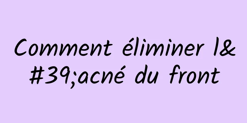 Comment éliminer l'acné du front