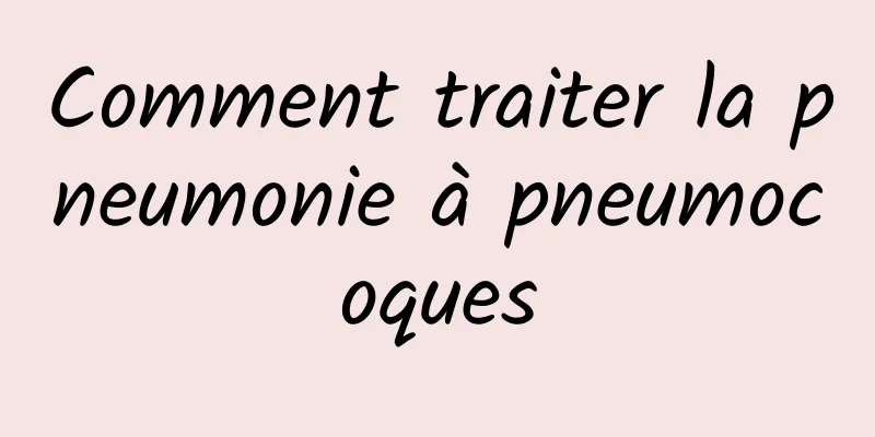 Comment traiter la pneumonie à pneumocoques