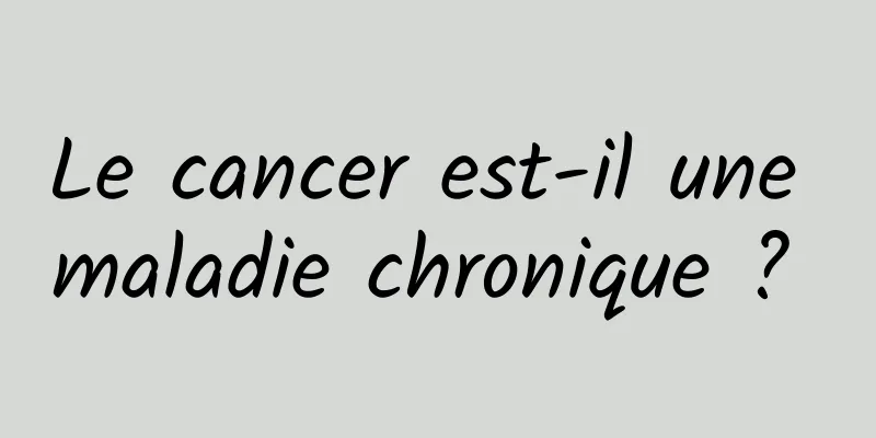 Le cancer est-il une maladie chronique ? 