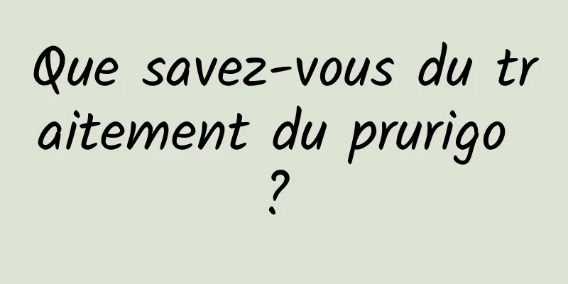 Que savez-vous du traitement du prurigo ? 