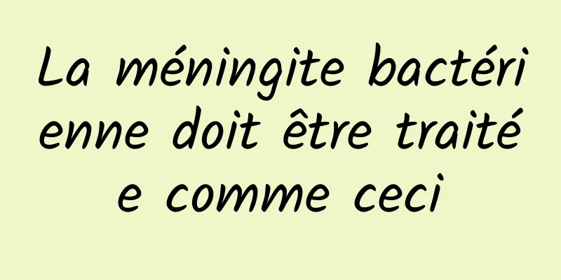 La méningite bactérienne doit être traitée comme ceci