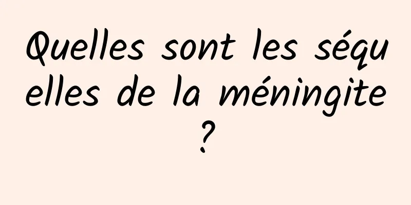 Quelles sont les séquelles de la méningite ? 