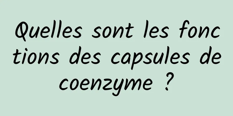 Quelles sont les fonctions des capsules de coenzyme ? 