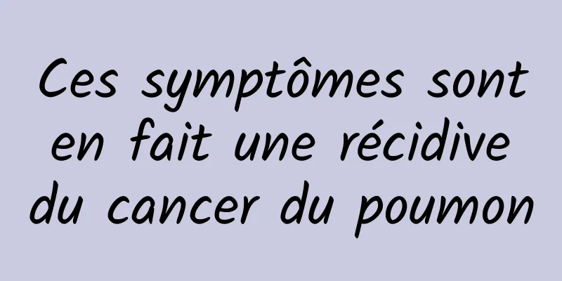 Ces symptômes sont en fait une récidive du cancer du poumon