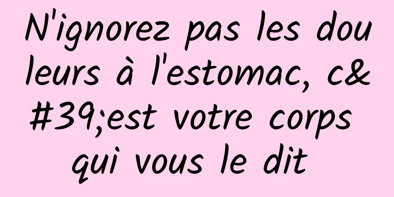 N'ignorez pas les douleurs à l'estomac, c'est votre corps qui vous le dit 