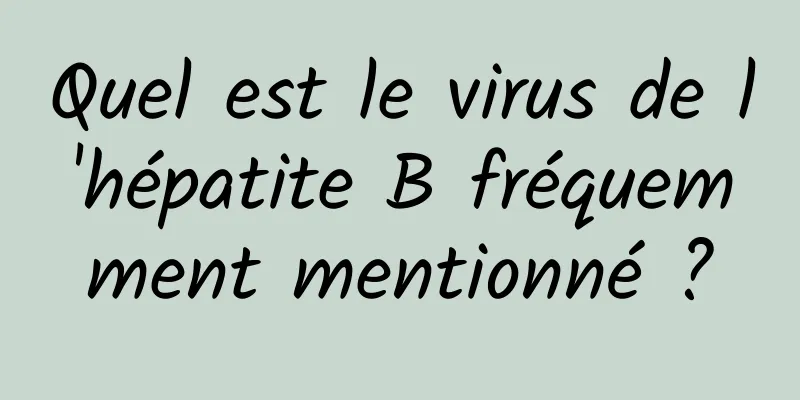 Quel est le virus de l'hépatite B fréquemment mentionné ?