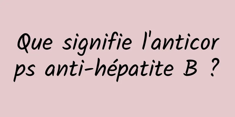 Que signifie l'anticorps anti-hépatite B ?