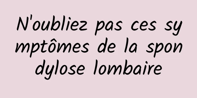 N'oubliez pas ces symptômes de la spondylose lombaire