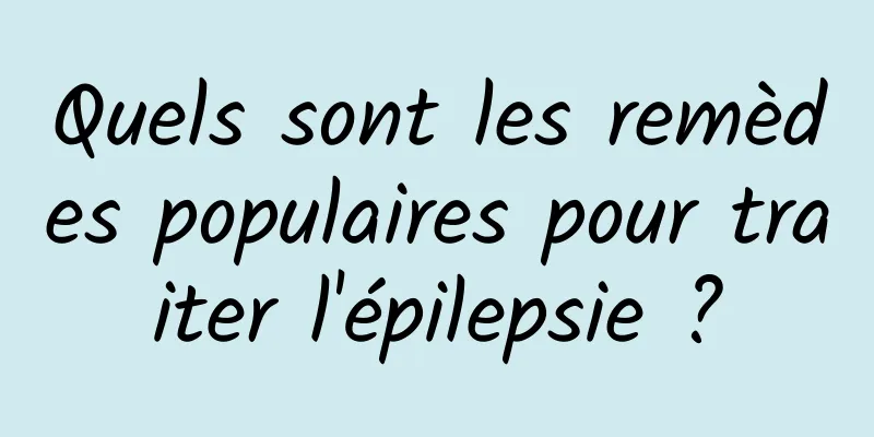 Quels sont les remèdes populaires pour traiter l'épilepsie ?