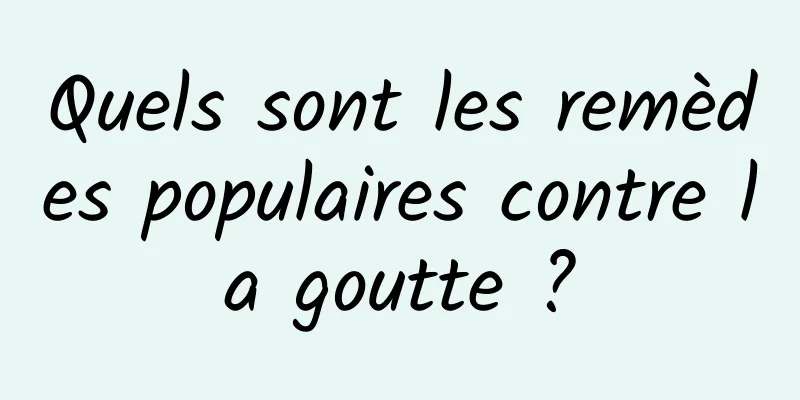 Quels sont les remèdes populaires contre la goutte ?