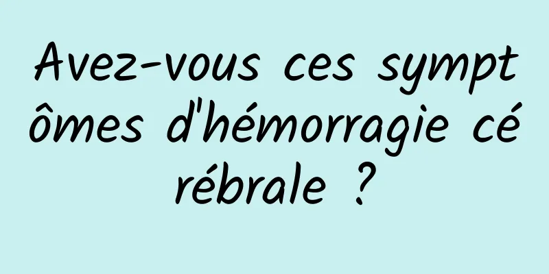 Avez-vous ces symptômes d'hémorragie cérébrale ?