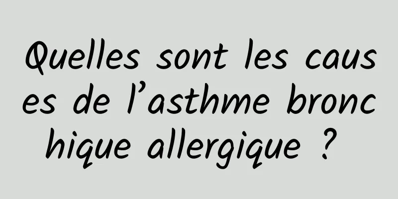 Quelles sont les causes de l’asthme bronchique allergique ? 