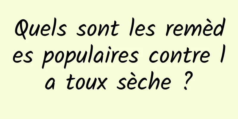 Quels sont les remèdes populaires contre la toux sèche ?