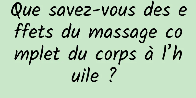 Que savez-vous des effets du massage complet du corps à l’huile ? 