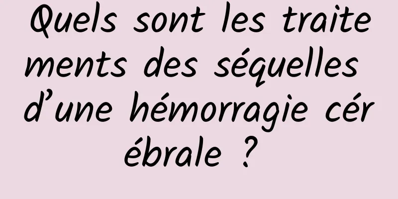 Quels sont les traitements des séquelles d’une hémorragie cérébrale ? 