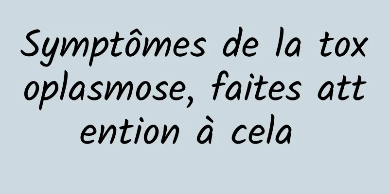 Symptômes de la toxoplasmose, faites attention à cela 