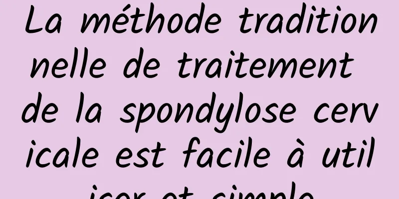 La méthode traditionnelle de traitement de la spondylose cervicale est facile à utiliser et simple