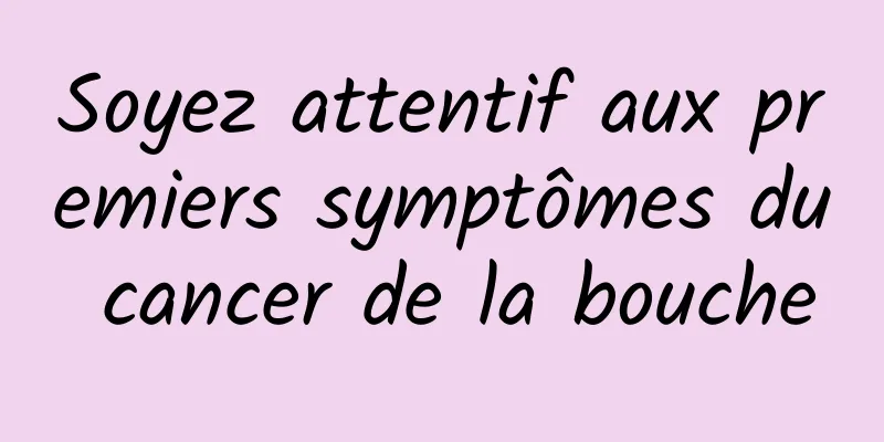 Soyez attentif aux premiers symptômes du cancer de la bouche