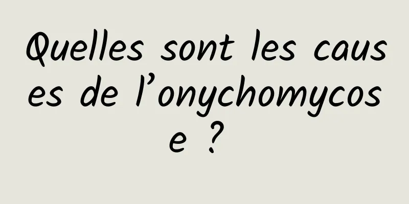 Quelles sont les causes de l’onychomycose ? 