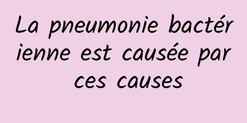 La pneumonie bactérienne est causée par ces causes