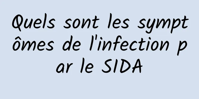 Quels sont les symptômes de l'infection par le SIDA