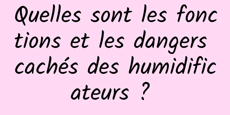 Quelles sont les fonctions et les dangers cachés des humidificateurs ? 