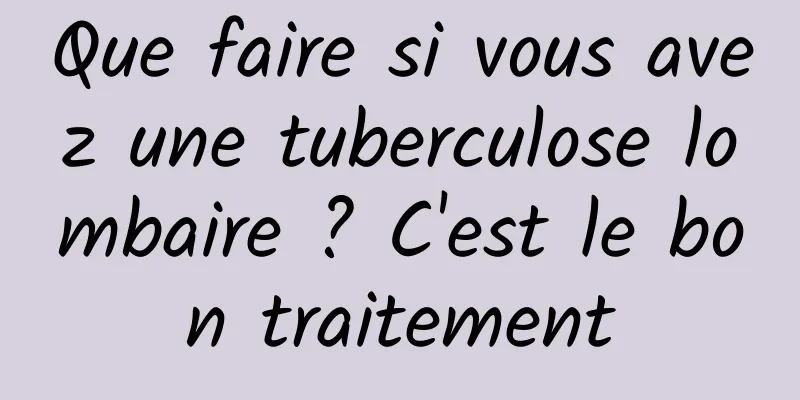 Que faire si vous avez une tuberculose lombaire ? C'est le bon traitement