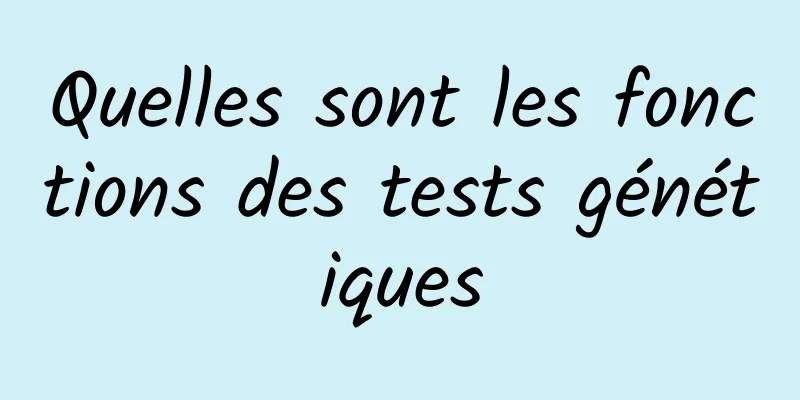 Quelles sont les fonctions des tests génétiques