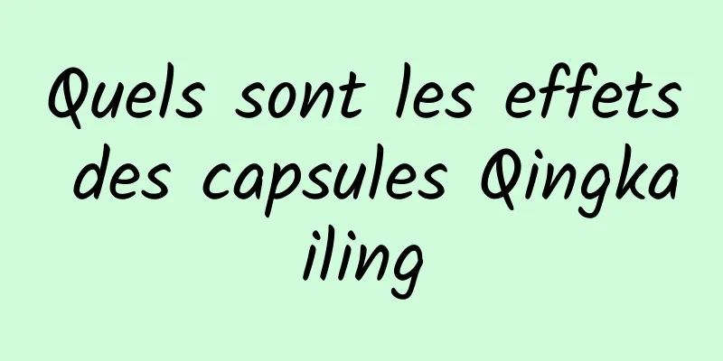 Quels sont les effets des capsules Qingkailing