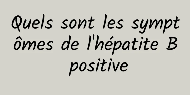 Quels sont les symptômes de l'hépatite B positive