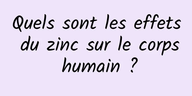 Quels sont les effets du zinc sur le corps humain ?