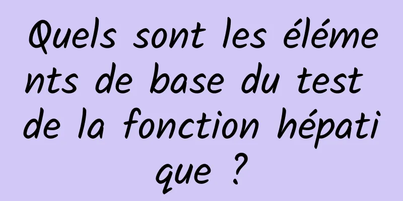 Quels sont les éléments de base du test de la fonction hépatique ?