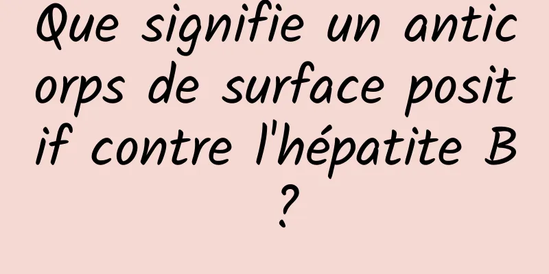 Que signifie un anticorps de surface positif contre l'hépatite B ?