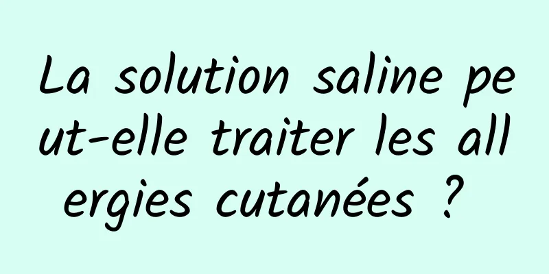 La solution saline peut-elle traiter les allergies cutanées ? 