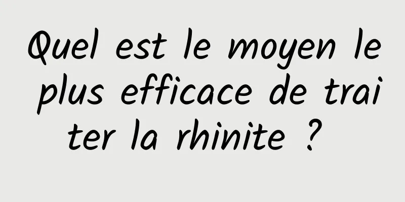 Quel est le moyen le plus efficace de traiter la rhinite ? 