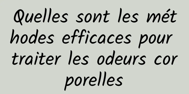 Quelles sont les méthodes efficaces pour traiter les odeurs corporelles