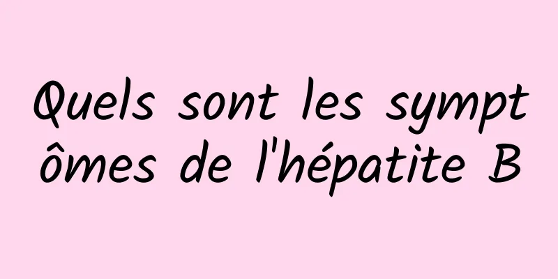 Quels sont les symptômes de l'hépatite B