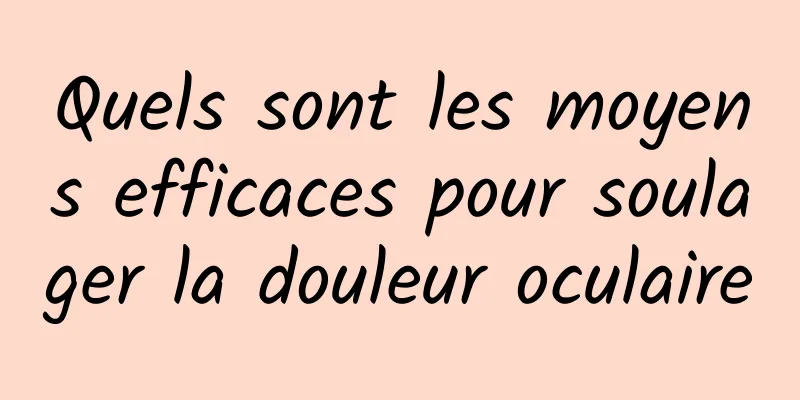 Quels sont les moyens efficaces pour soulager la douleur oculaire