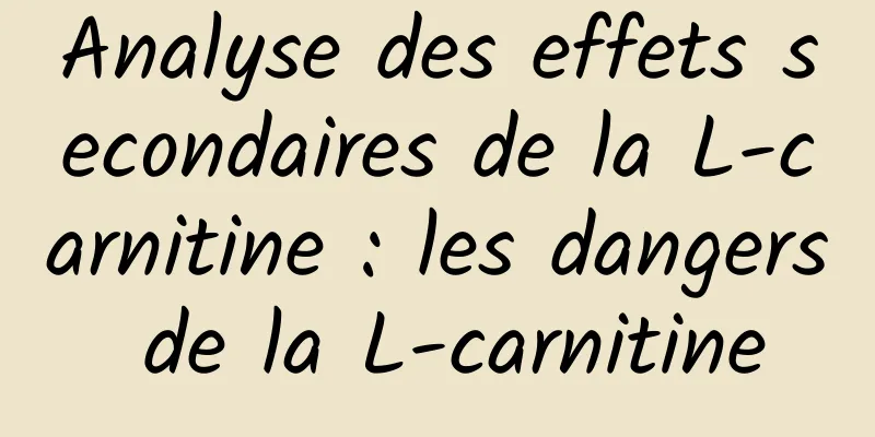 Analyse des effets secondaires de la L-carnitine : les dangers de la L-carnitine