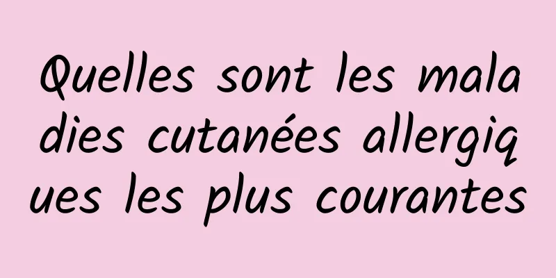 Quelles sont les maladies cutanées allergiques les plus courantes