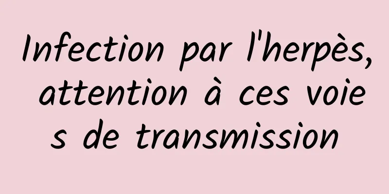 Infection par l'herpès, attention à ces voies de transmission