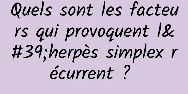 Quels sont les facteurs qui provoquent l'herpès simplex récurrent ? 